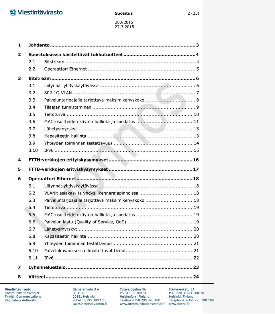 8 Kapasiteetin hallinta... 13 3.9 Yhteyden toiminnan testattavuus... 14 3.10 IPv6... 15 4 FTTH-verkkojen erityiskysymykset... 16 5 FTTB-verkkojen erityiskysymykset... 17 6 Operaattori Ethernet... 18 6.