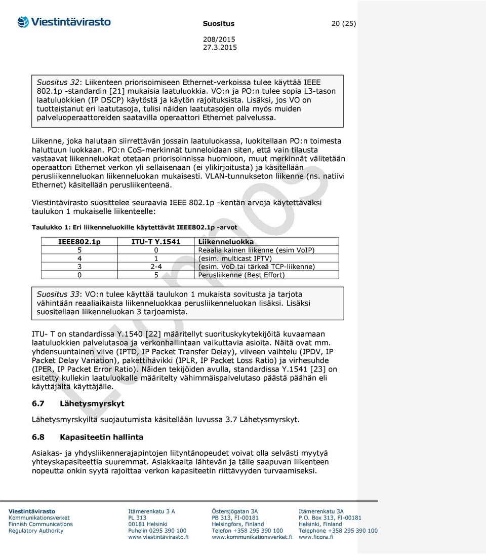 Lisäksi, jos VO on tuotteistanut eri laatutasoja, tulisi näiden laatutasojen olla myös muiden palveluoperaattoreiden saatavilla operaattori Ethernet palvelussa.