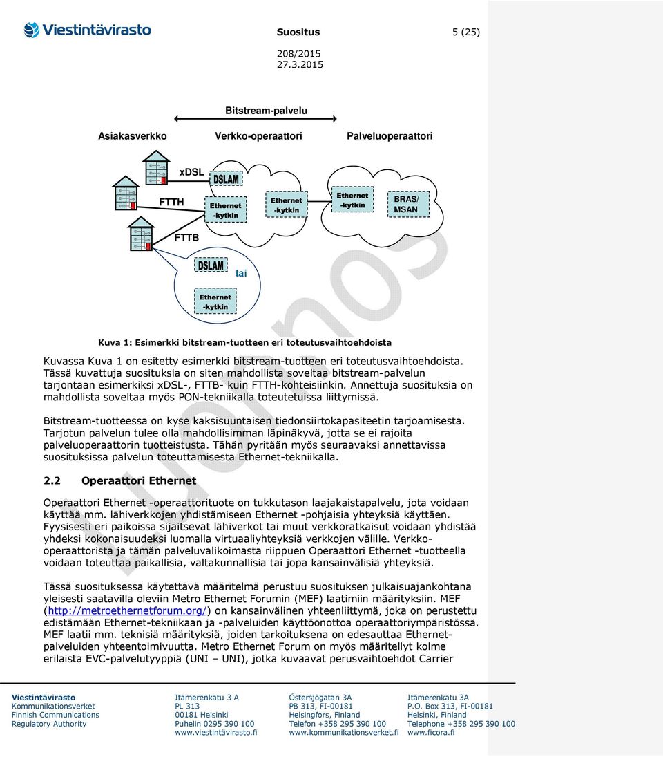 Tässä kuvattuja suosituksia on siten mahdollista soveltaa bitstream-palvelun tarjontaan esimerkiksi xdsl-, FTTB- kuin FTTH-kohteisiinkin.