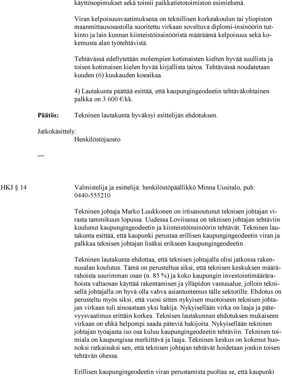 nööristä mää räämä kel poisuus sekä kokemusta alan työtehtävistä. Tehtävässä edellytetään mo lempien koti maisten kielten hyvää suullista ja toisen koti maisen kielen hy vää kirjallista taitoa.