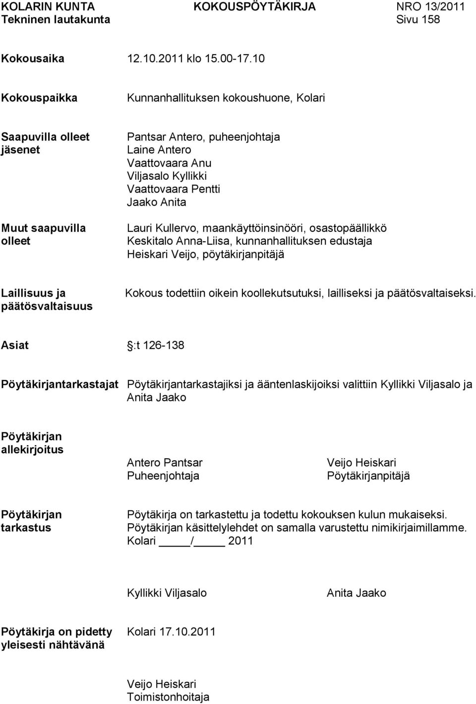 Jaako Anita Lauri Kullervo, maankäyttöinsinööri, osastopäällikkö Keskitalo Anna-Liisa, kunnanhallituksen edustaja Heiskari Veijo, pöytäkirjanpitäjä Laillisuus ja päätösvaltaisuus Kokous todettiin