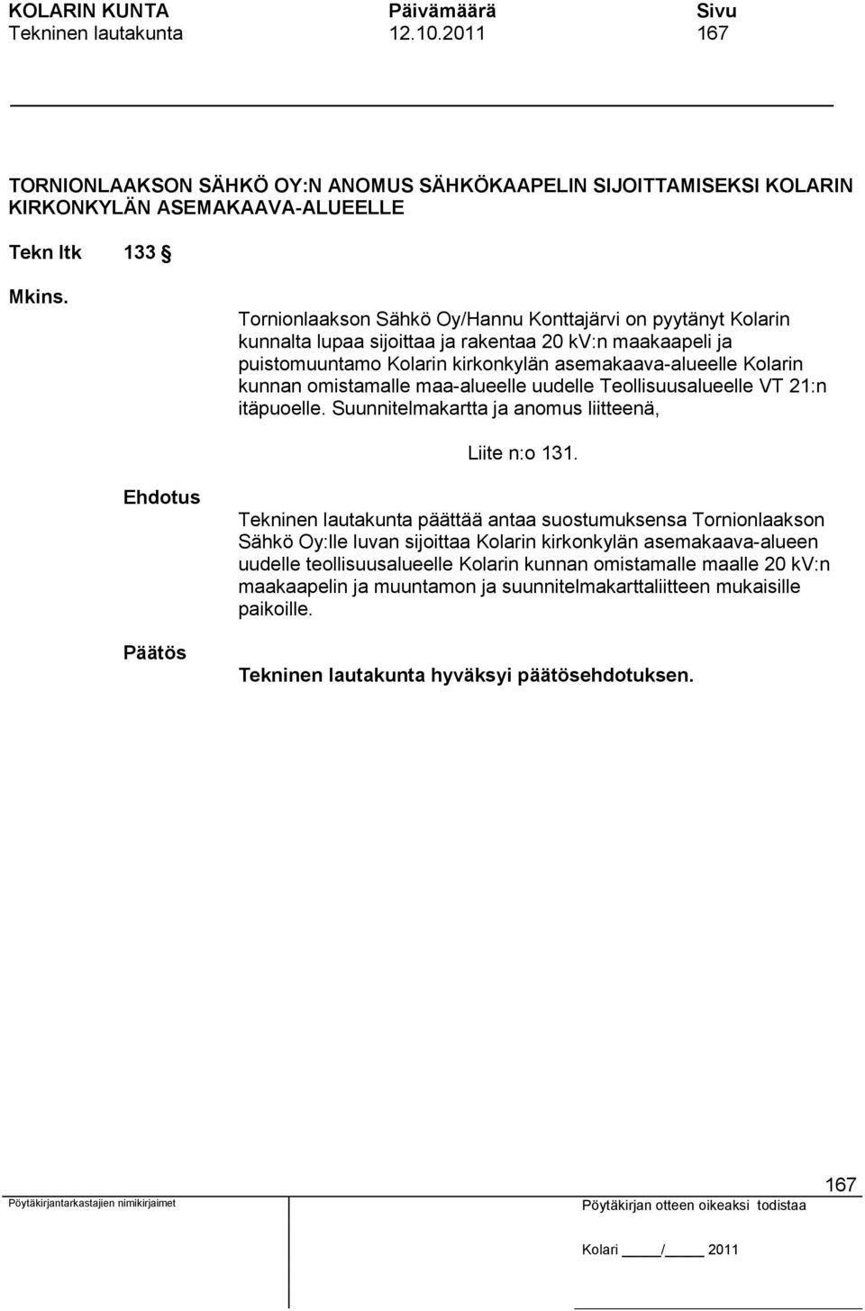 kunnan omistamalle maa-alueelle uudelle Teollisuusalueelle VT 21:n itäpuoelle. Suunnitelmakartta ja anomus liitteenä, Liite n:o 131.