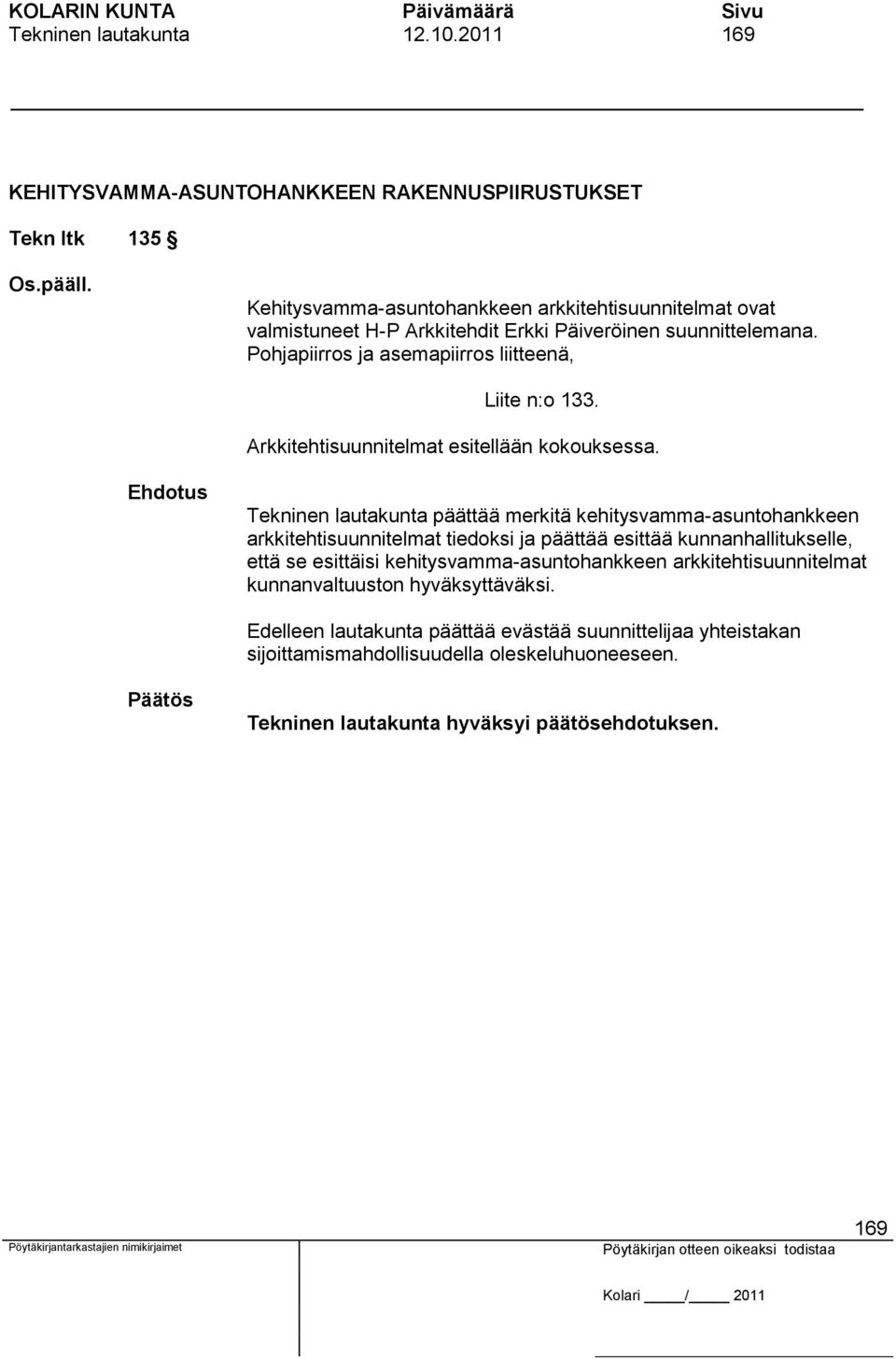 Pohjapiirros ja asemapiirros liitteenä, Liite n:o 133. Arkkitehtisuunnitelmat esitellään kokouksessa.