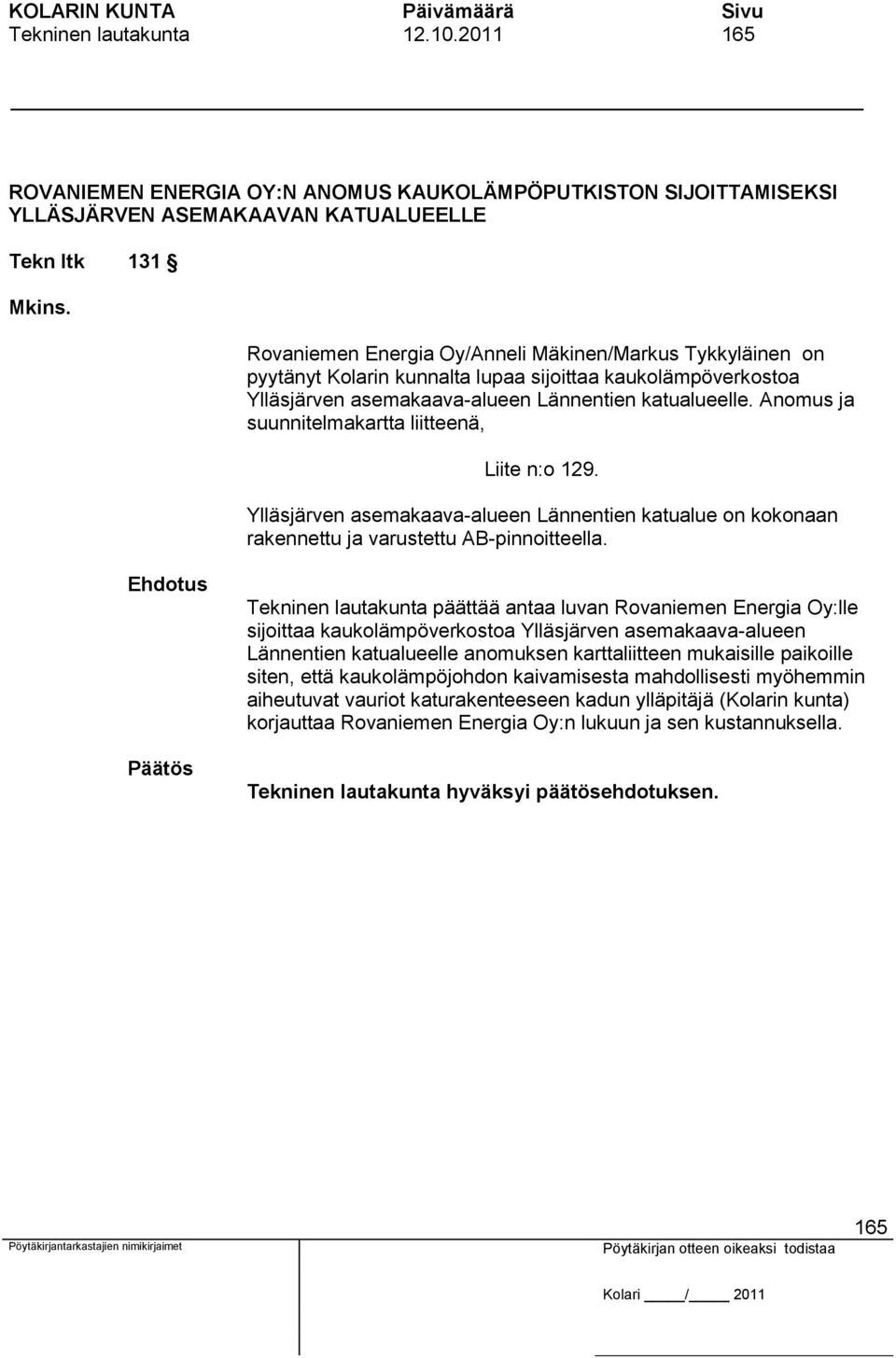 Anomus ja suunnitelmakartta liitteenä, Liite n:o 129. Ylläsjärven asemakaava-alueen Lännentien katualue on kokonaan rakennettu ja varustettu AB-pinnoitteella.