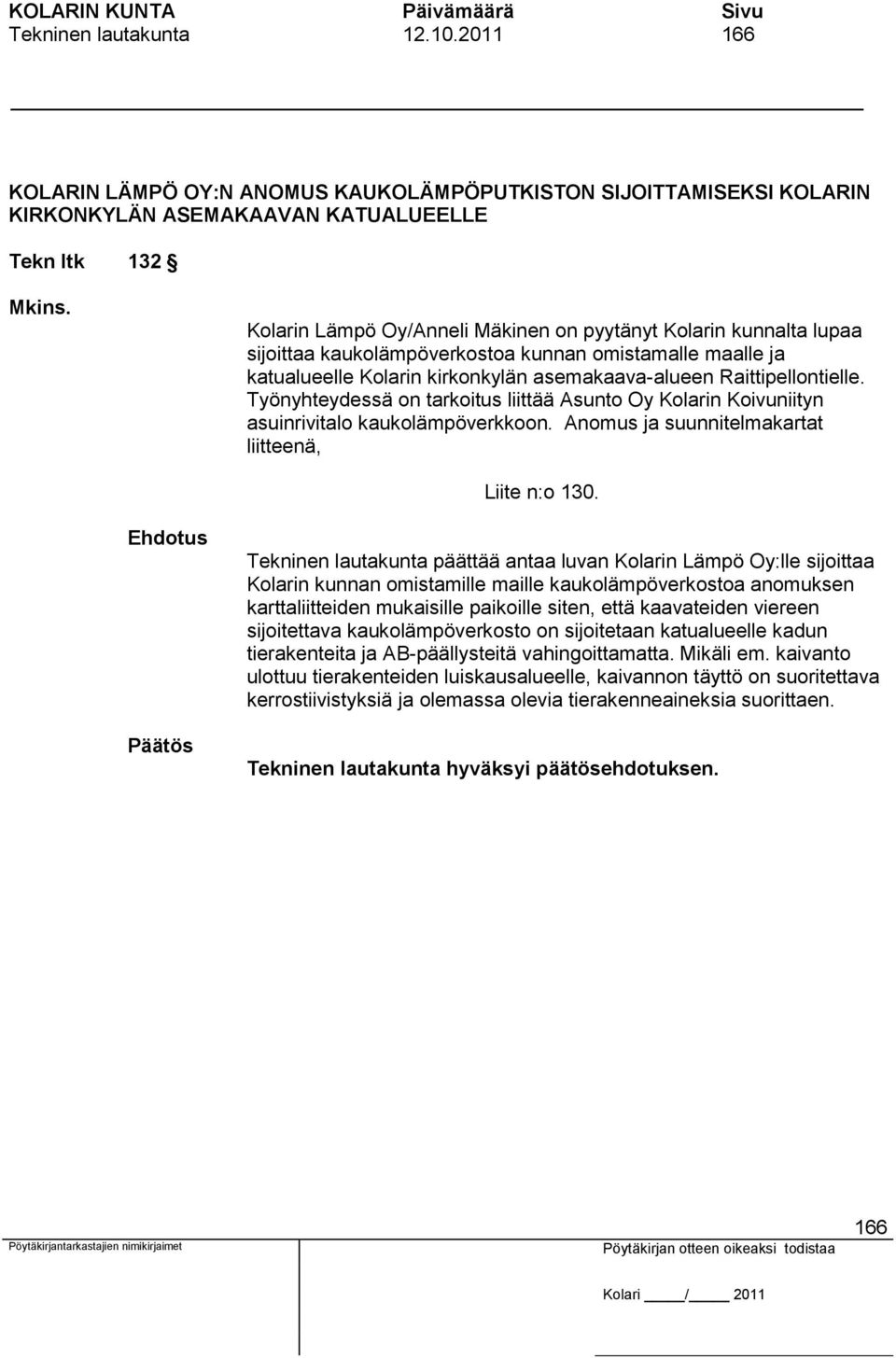 Työnyhteydessä on tarkoitus liittää Asunto Oy Kolarin Koivuniityn asuinrivitalo kaukolämpöverkkoon. Anomus ja suunnitelmakartat liitteenä, Liite n:o 130.