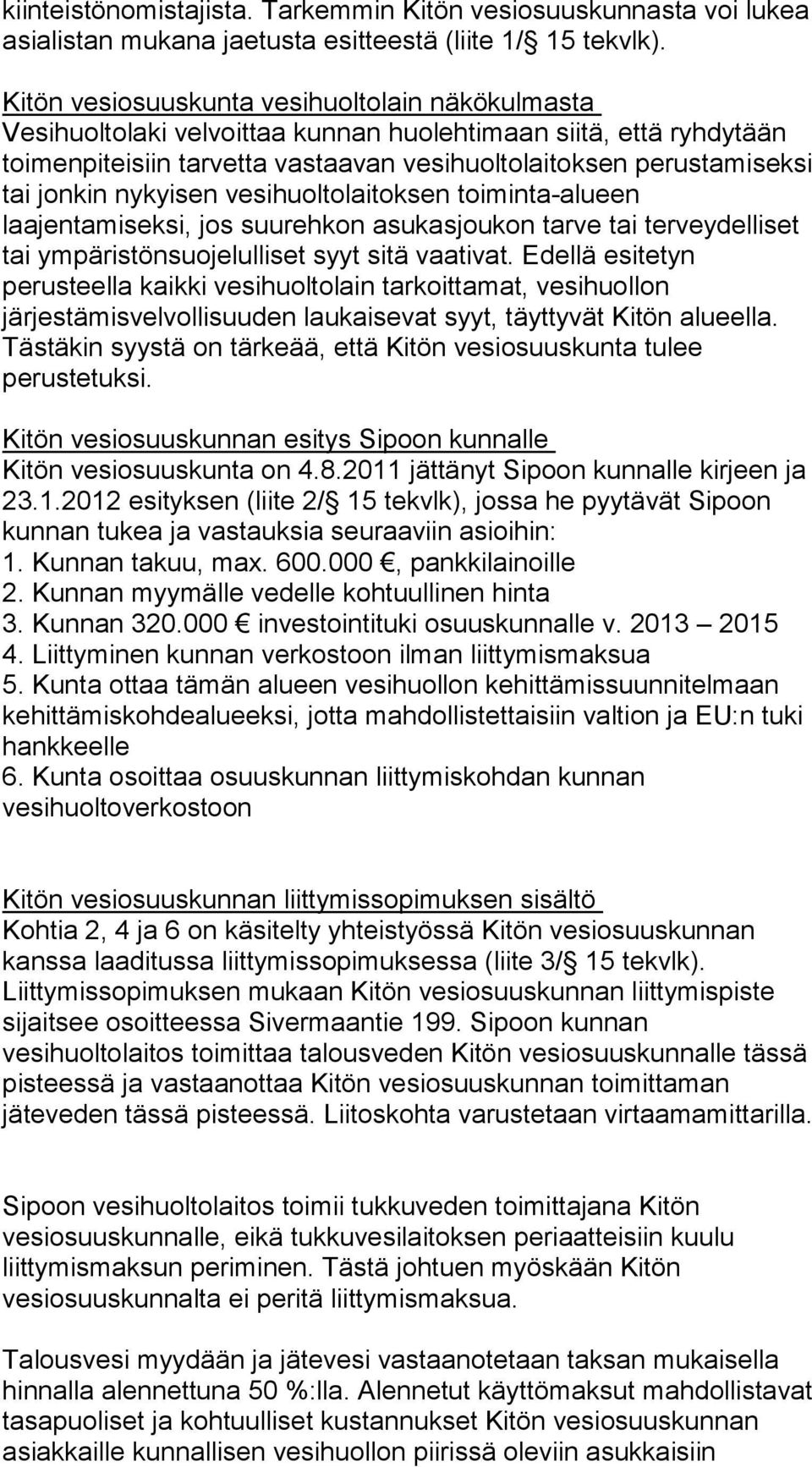 nykyisen vesihuoltolaitoksen toiminta-alueen laajentamiseksi, jos suurehkon asukasjoukon tarve tai terveydelliset tai ympäristönsuojelulliset syyt sitä vaativat.