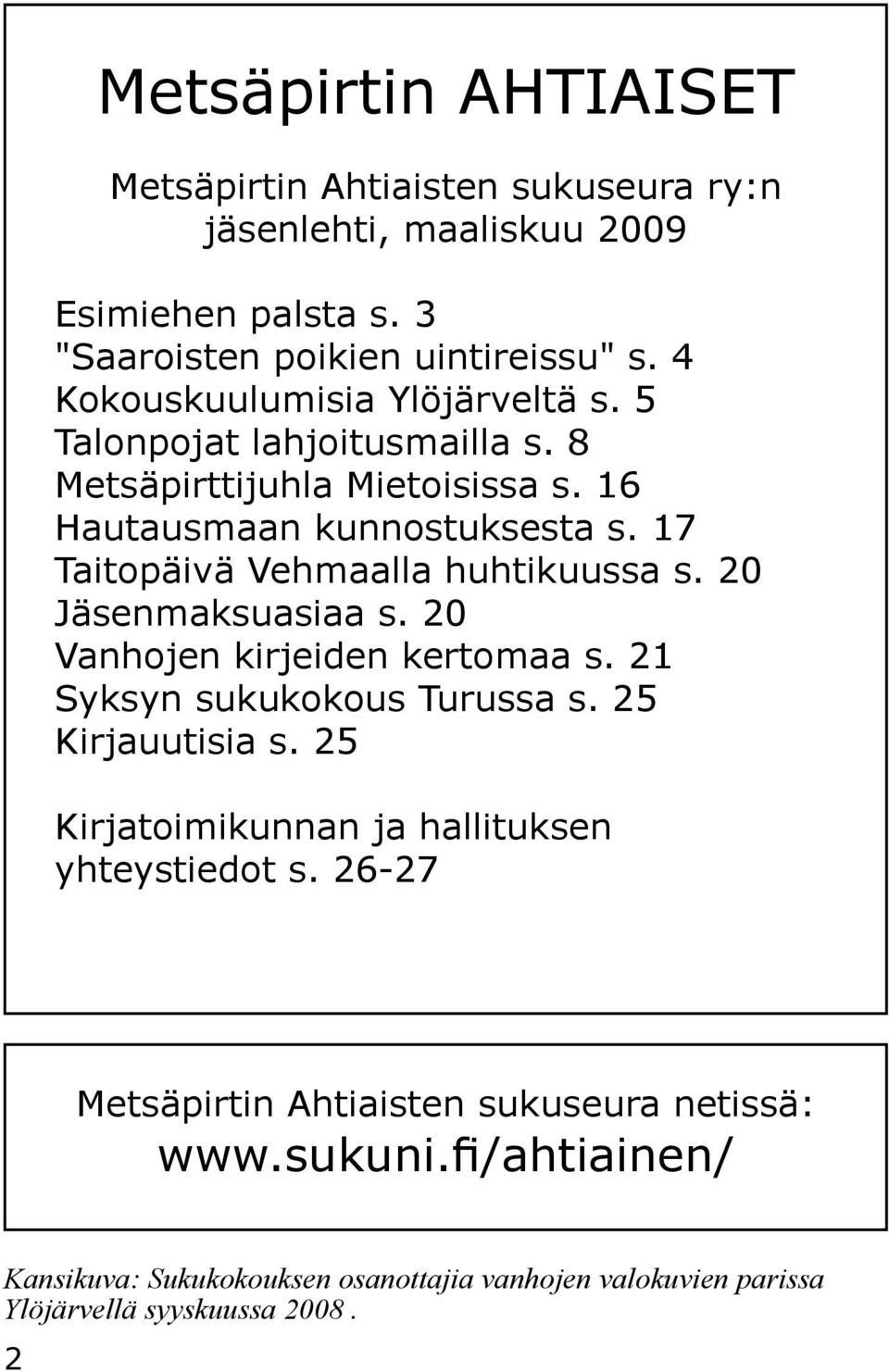 17 Taitopäivä Vehmaalla huhtikuussa s. 20 Jäsenmaksuasiaa s. 20 Vanhojen kirjeiden kertomaa s. 21 Syksyn sukukokous Turussa s. 25 Kirjauutisia s.