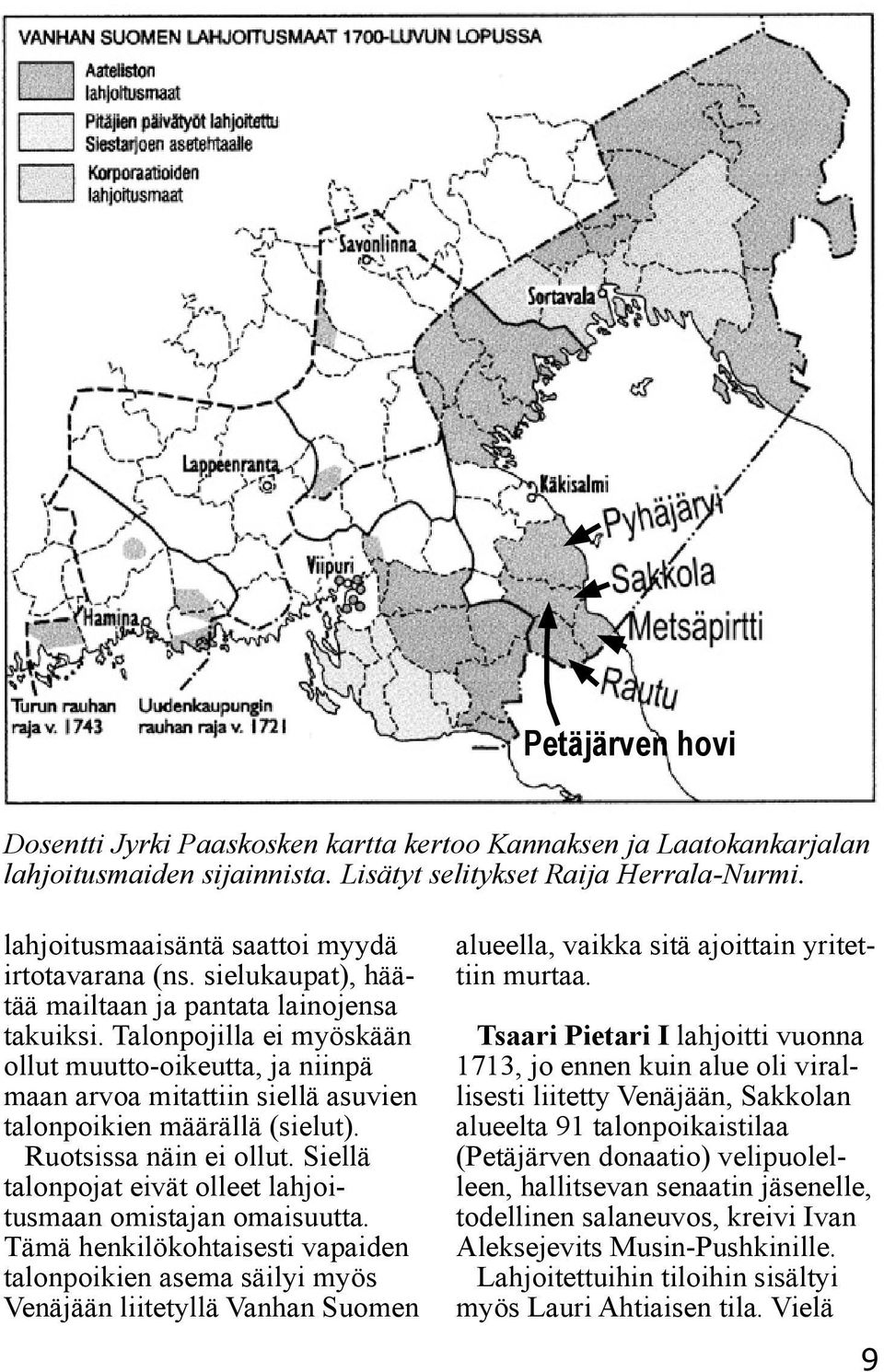 Talonpojilla ei myöskään ollut muutto-oikeutta, ja niinpä maan arvoa mitattiin siellä asuvien talonpoikien määrällä (sielut). Ruotsissa näin ei ollut.