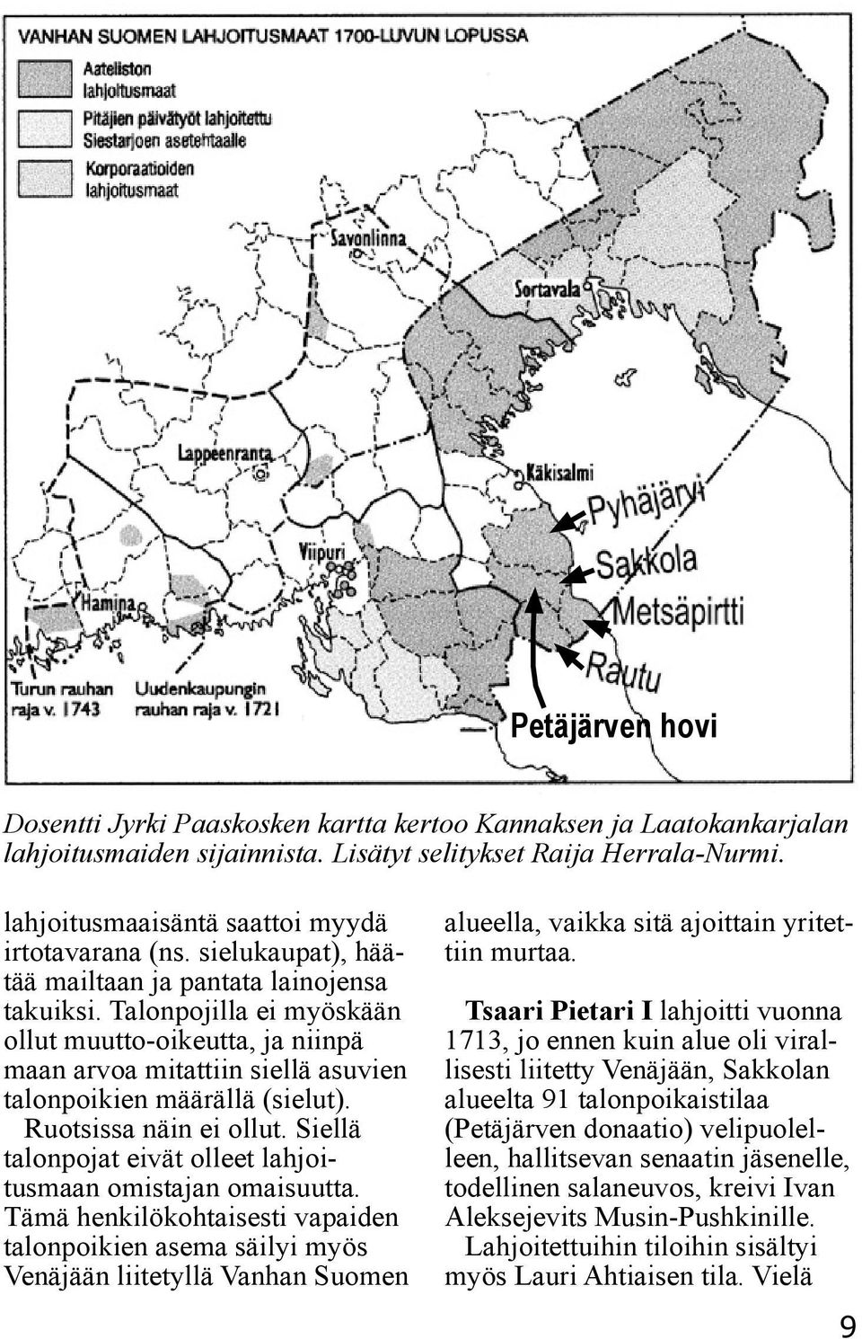 Talonpojilla ei myöskään ollut muutto-oikeutta, ja niinpä maan arvoa mitattiin siellä asuvien talonpoikien määrällä (sielut). Ruotsissa näin ei ollut.