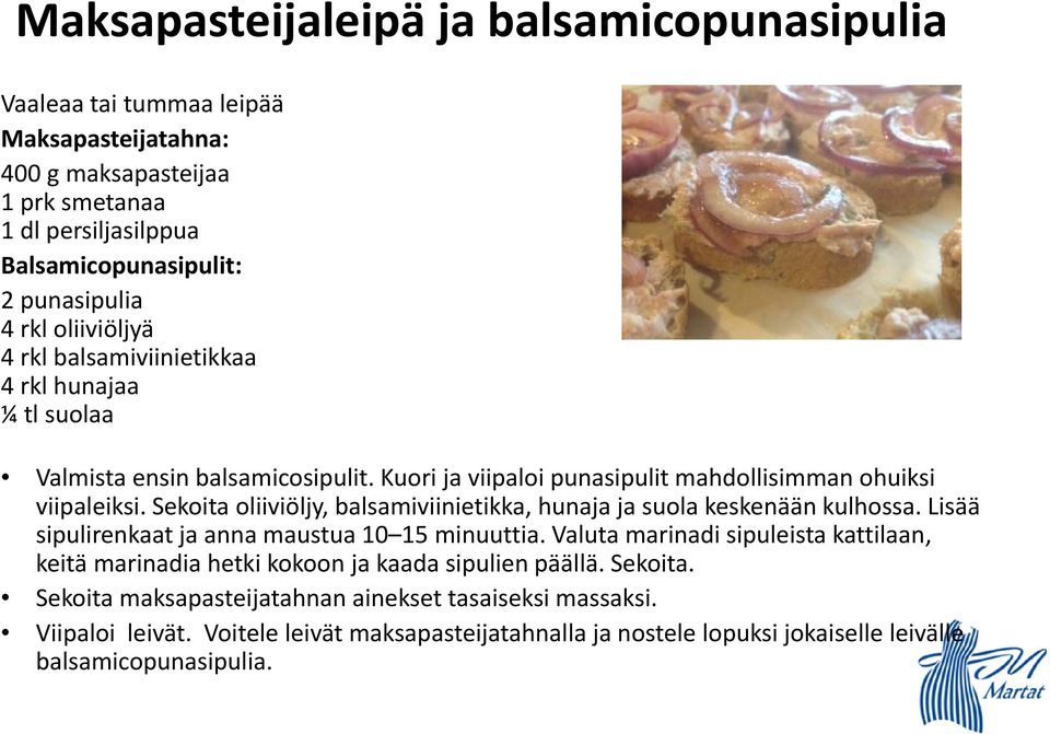 Sekoita oliiviöljy, balsamiviinietikka, hunaja ja suola keskenään kulhossa. Lisää sipulirenkaat ja anna maustua 10 15 minuuttia.