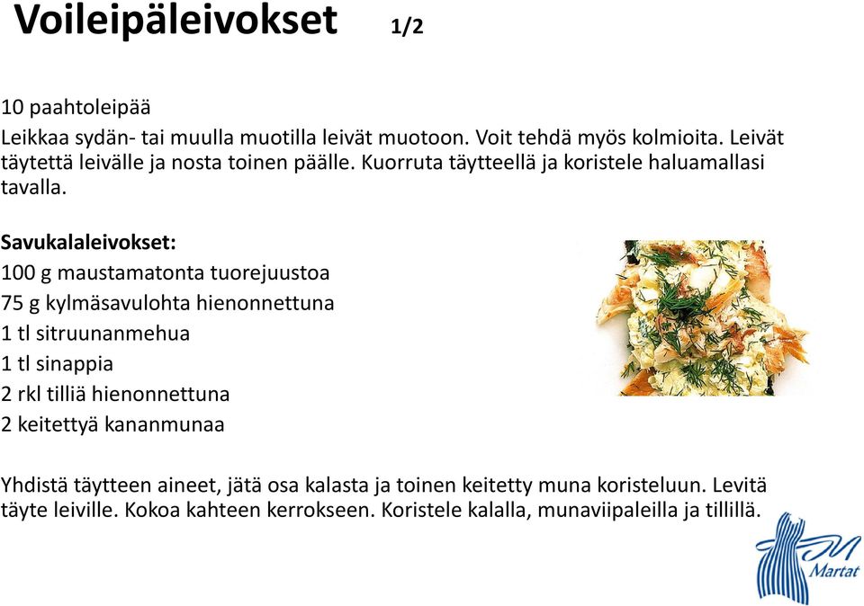 Savukalaleivokset: 100 g maustamatonta tuorejuustoa 75 g kylmäsavulohta hienonnettuna 1 tl sitruunanmehua 1 tl sinappia 2 rkl tilliä