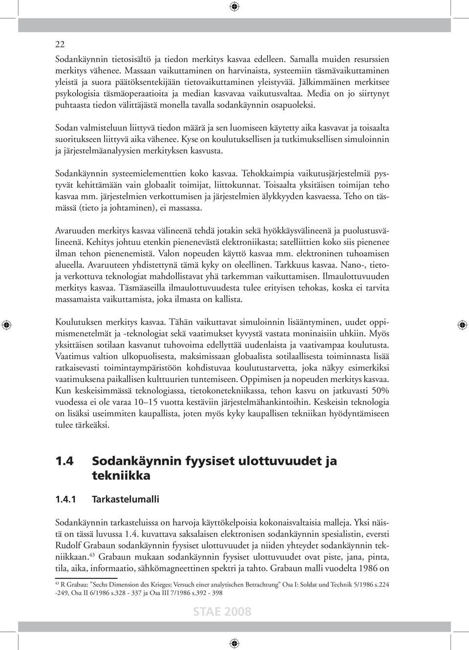 Jälkimmäinen merkitsee psykologisia täsmäoperaatioita ja median kasvavaa vaikutusvaltaa. Media on jo siirtynyt puhtaasta tiedon välittäjästä monella tavalla sodankäynnin osapuoleksi.