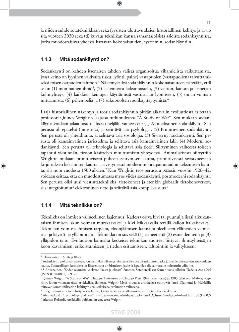 Sodankäynti on kahden itsenäisen tahdon välistä organisoitua vihamielistä vaikuttamista, jossa keino on fyysinen väkivalta (isku, lyönti, paine) vastapuolen (vastapuolien) taivuttamiseksi toisen