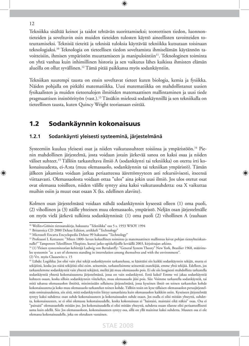 10 Teknologia on tieteellisen tiedon soveltamista ihmiselämän käytännön tavoitteisiin, ihmisen ympäristön muuttamiseen ja manipulointiin 11.