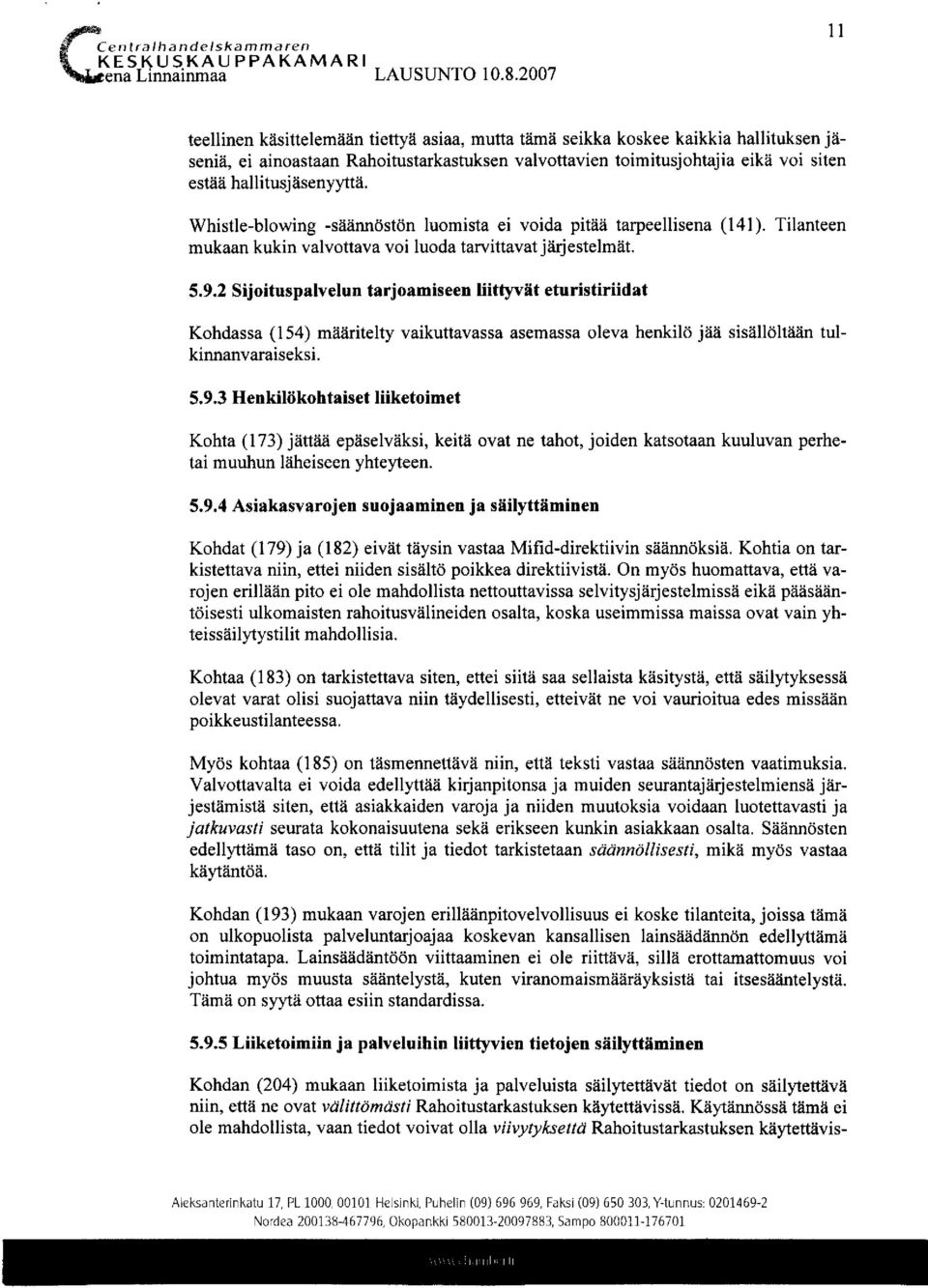 hallitusjäsenyyttä. Whistle-blowing -säännöstön luomista ei voida pitää tarpeellisena (141). Tilanteen mukaan kukin valvottava voi luoda tarvittavat järjestelmät. 5.9.