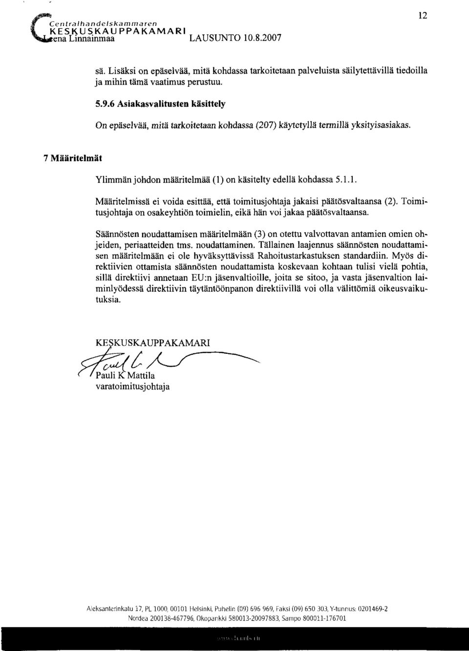 on käsitelty edellä kohdassa 5.1.1. Määritelmissä ei voida esittää, että toimitusjohtaja jakaisi päätösvaltaansa (2). Toimitusjohtaja on osakeyhtiön toimielin, eikä hän voi jakaa päätösvaltaansa.