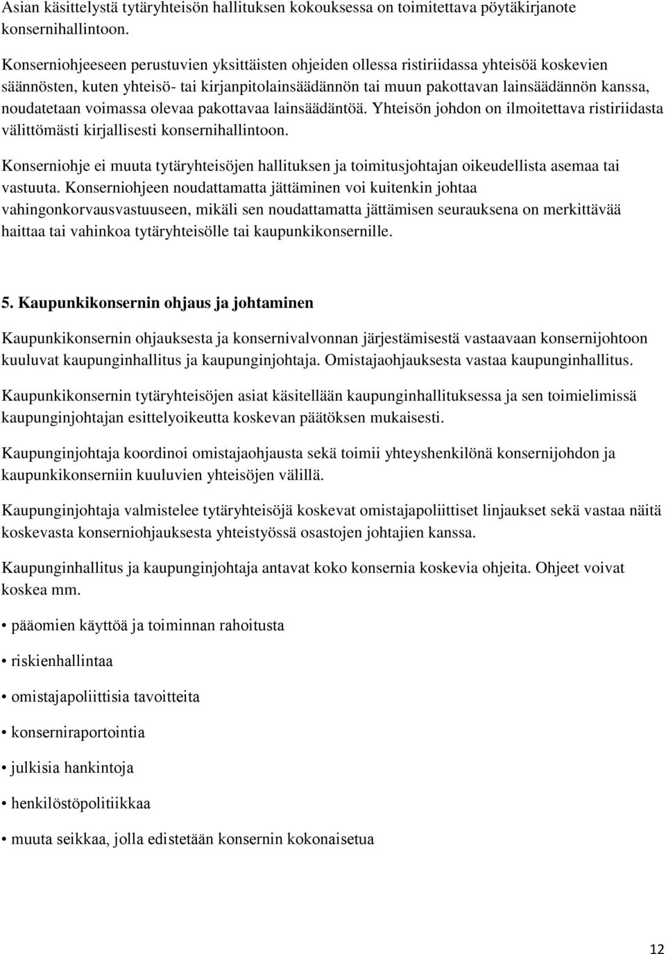 noudatetaan voimassa olevaa pakottavaa lainsäädäntöä. Yhteisön johdon on ilmoitettava ristiriidasta välittömästi kirjallisesti konsernihallintoon.