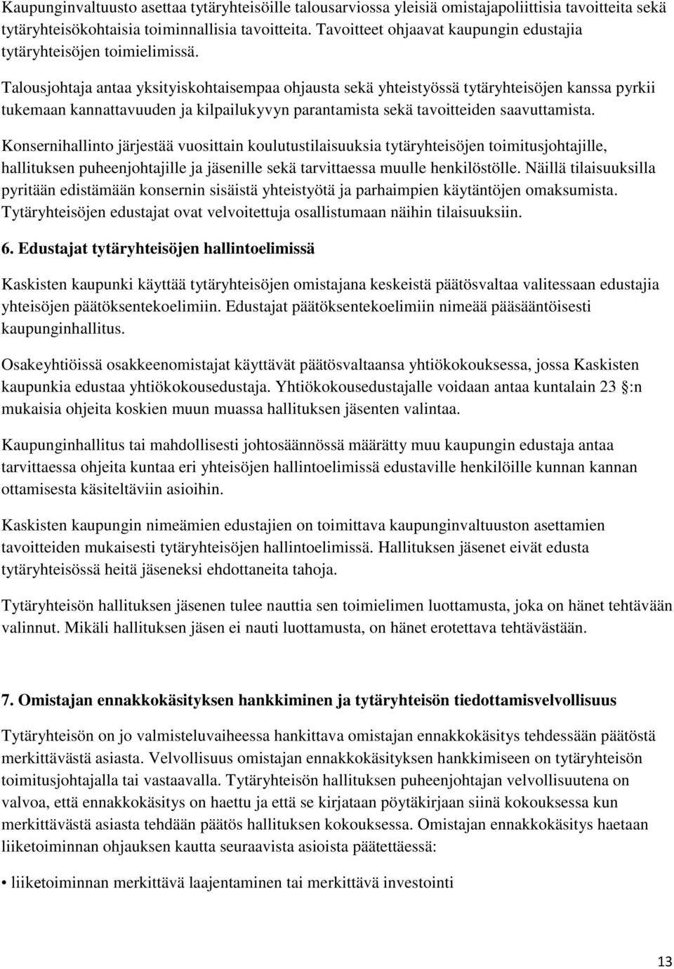 Talousjohtaja antaa yksityiskohtaisempaa ohjausta sekä yhteistyössä tytäryhteisöjen kanssa pyrkii tukemaan kannattavuuden ja kilpailukyvyn parantamista sekä tavoitteiden saavuttamista.