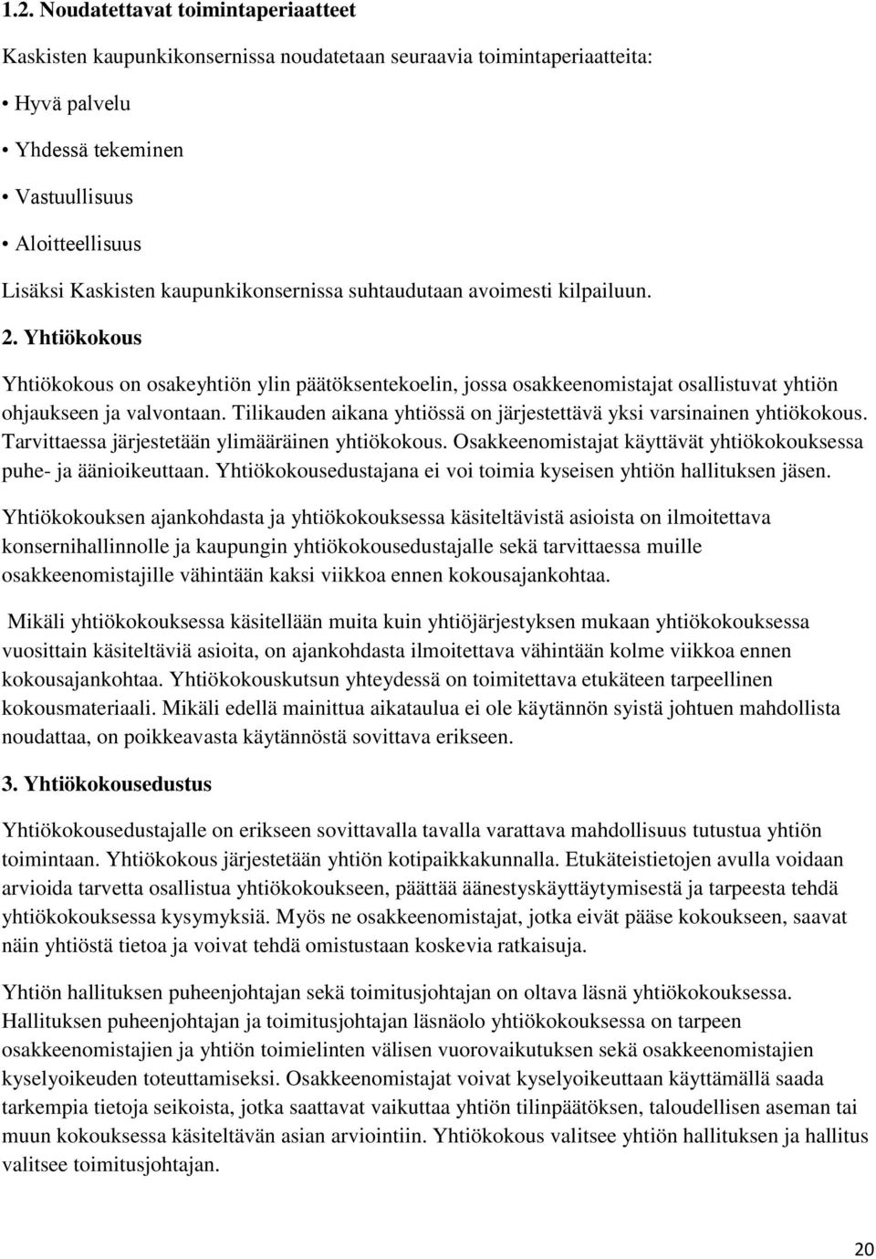 Tilikauden aikana yhtiössä on järjestettävä yksi varsinainen yhtiökokous. Tarvittaessa järjestetään ylimääräinen yhtiökokous. Osakkeenomistajat käyttävät yhtiökokouksessa puhe- ja äänioikeuttaan.