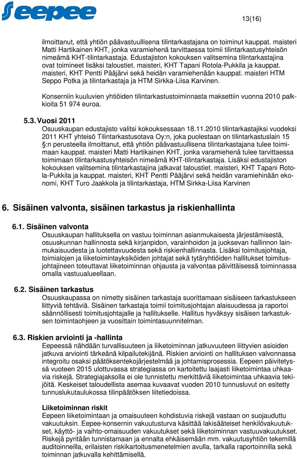 Edustajiston kokouksen valitsemina tilintarkastajina ovat toimineet lisäksi taloustiet. maisteri, KHT Tapani Rotola-Pukkila ja kauppat. maisteri, KHT Pentti Pääjärvi sekä heidän varamiehenään kauppat.