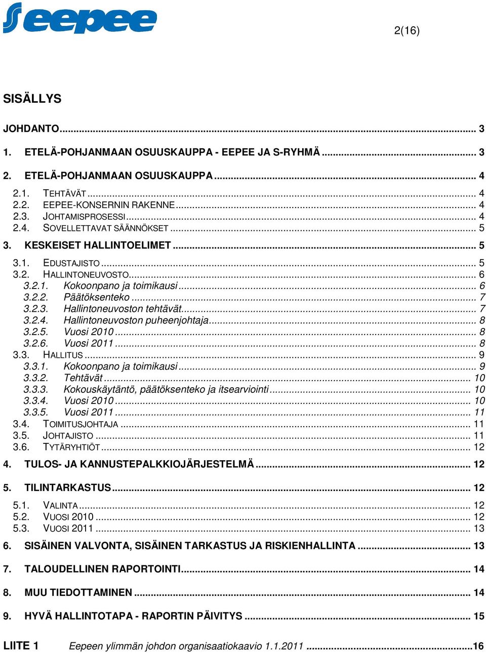 .. 7 3.2.4. Hallintoneuvoston puheenjohtaja... 8 3.2.5. Vuosi 2010... 8 3.2.6. Vuosi 2011... 8 3.3. HALLITUS... 9 3.3.1. Kokoonpano ja toimikausi... 9 3.3.2. Tehtävät... 10 3.3.3. Kokouskäytäntö, päätöksenteko ja itsearviointi.