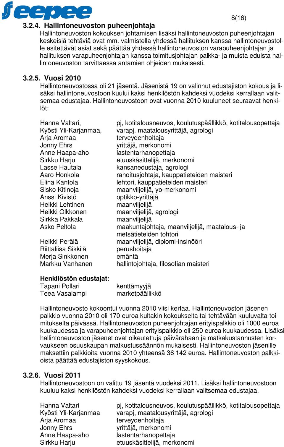 palkka- ja muista eduista hallintoneuvoston tarvittaessa antamien ohjeiden mukaisesti. 3.2.5. Vuosi 2010 Hallintoneuvostossa oli 21 jäsentä.