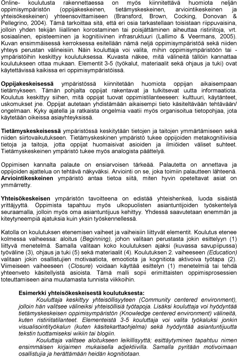 Tämä tarkoittaa sitä, että eri osia tarkastellaan toisistaan riippuvaisina, jolloin yhden tekijän liiallinen korostaminen tai poisjättäminen aiheuttaa ristiriitoja, vrt.