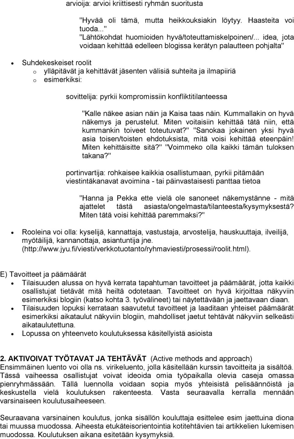 pyrkii kompromissiin konfliktitilanteessa "Kalle näkee asian näin ja Kaisa taas näin. Kummallakin on hyvä näkemys ja perustelut. Miten voitaisiin kehittää tätä niin, että kummankin toiveet toteutuvat?