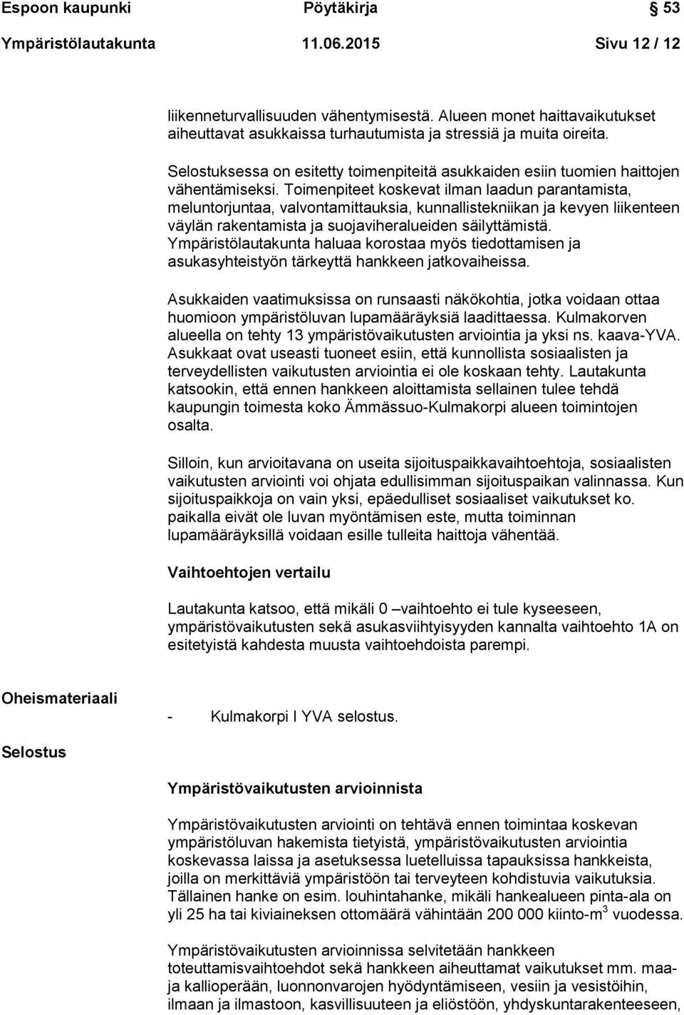 Toimenpiteet koskevat ilman laadun parantamista, meluntorjuntaa, valvontamittauksia, kunnallistekniikan ja kevyen liikenteen väylän rakentamista ja suojaviheralueiden säilyttämistä.