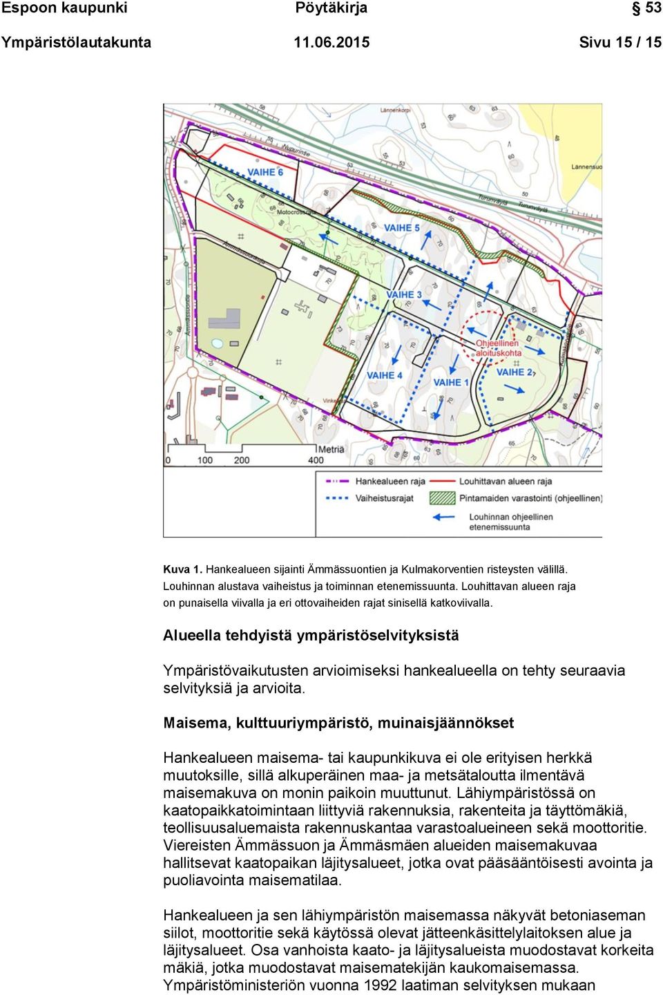 Alueella tehdyistä ympäristöselvityksistä Ympäristövaikutusten arvioimiseksi hankealueella on tehty seuraavia selvityksiä ja arvioita.