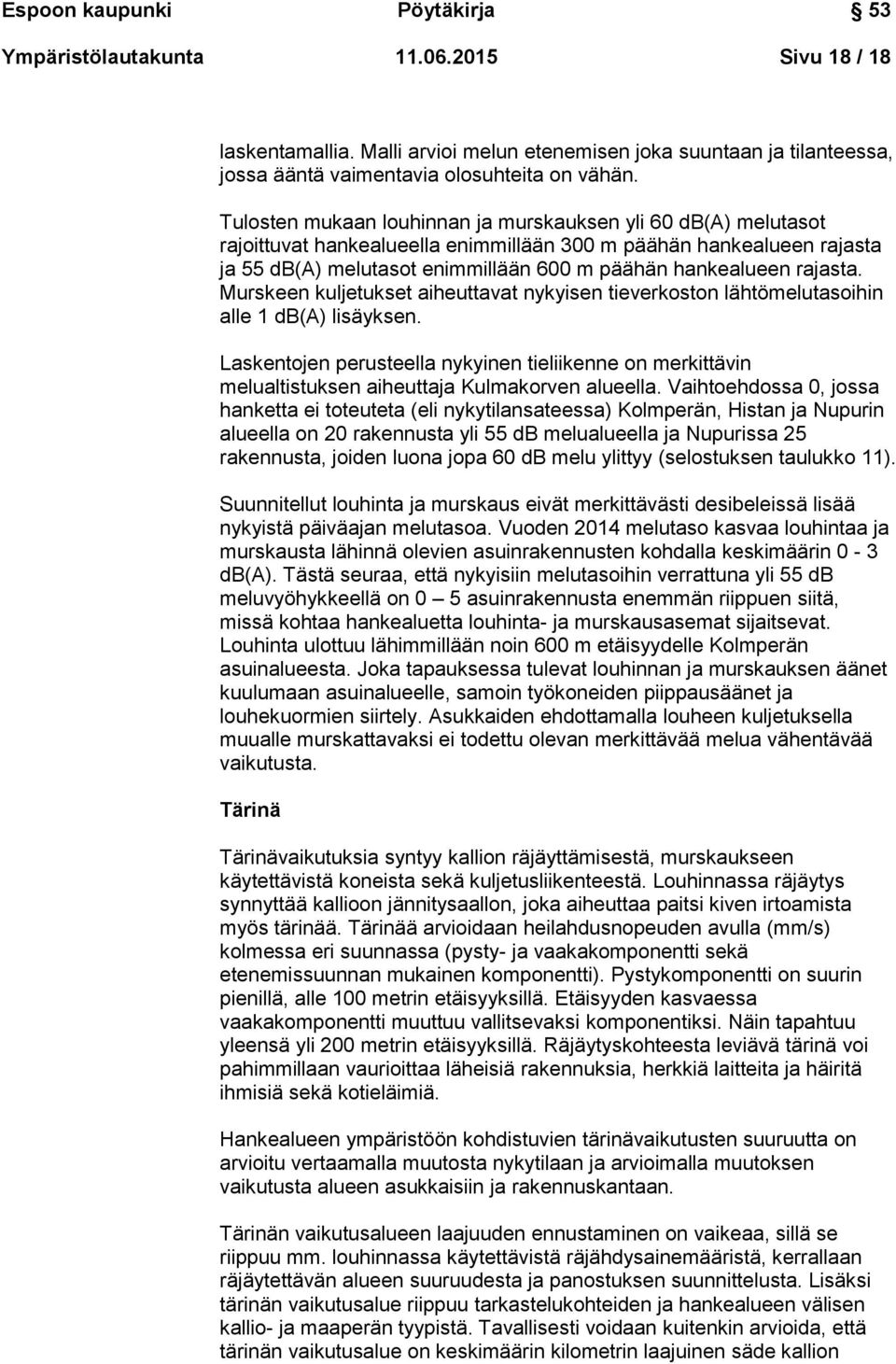 rajasta. Murskeen kuljetukset aiheuttavat nykyisen tieverkoston lähtömelutasoihin alle 1 db(a) lisäyksen.