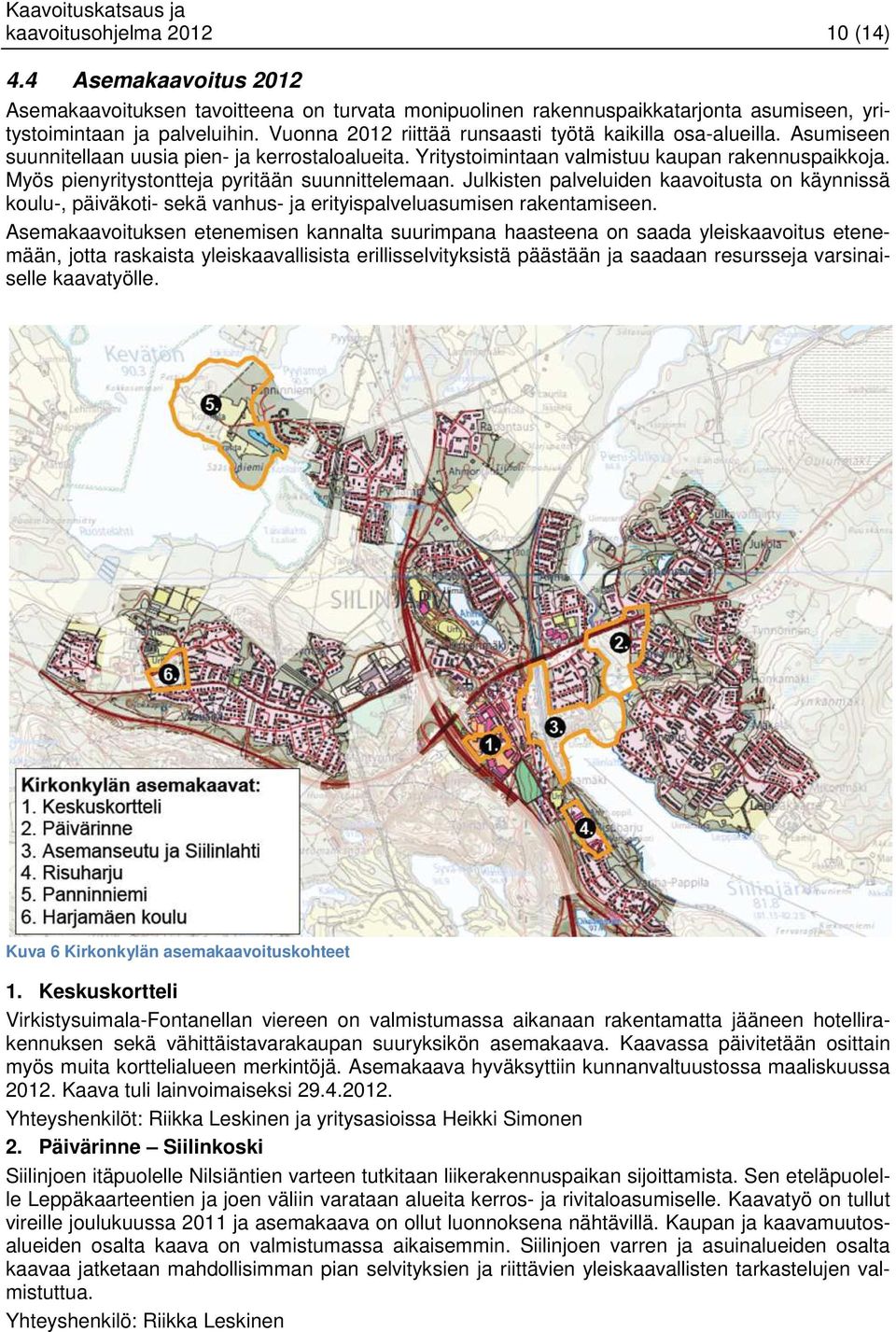 Myös pienyritystontteja pyritään suunnittelemaan. Julkisten palveluiden kaavoitusta on käynnissä koulu-, päiväkoti- sekä vanhus- ja erityispalveluasumisen rakentamiseen.