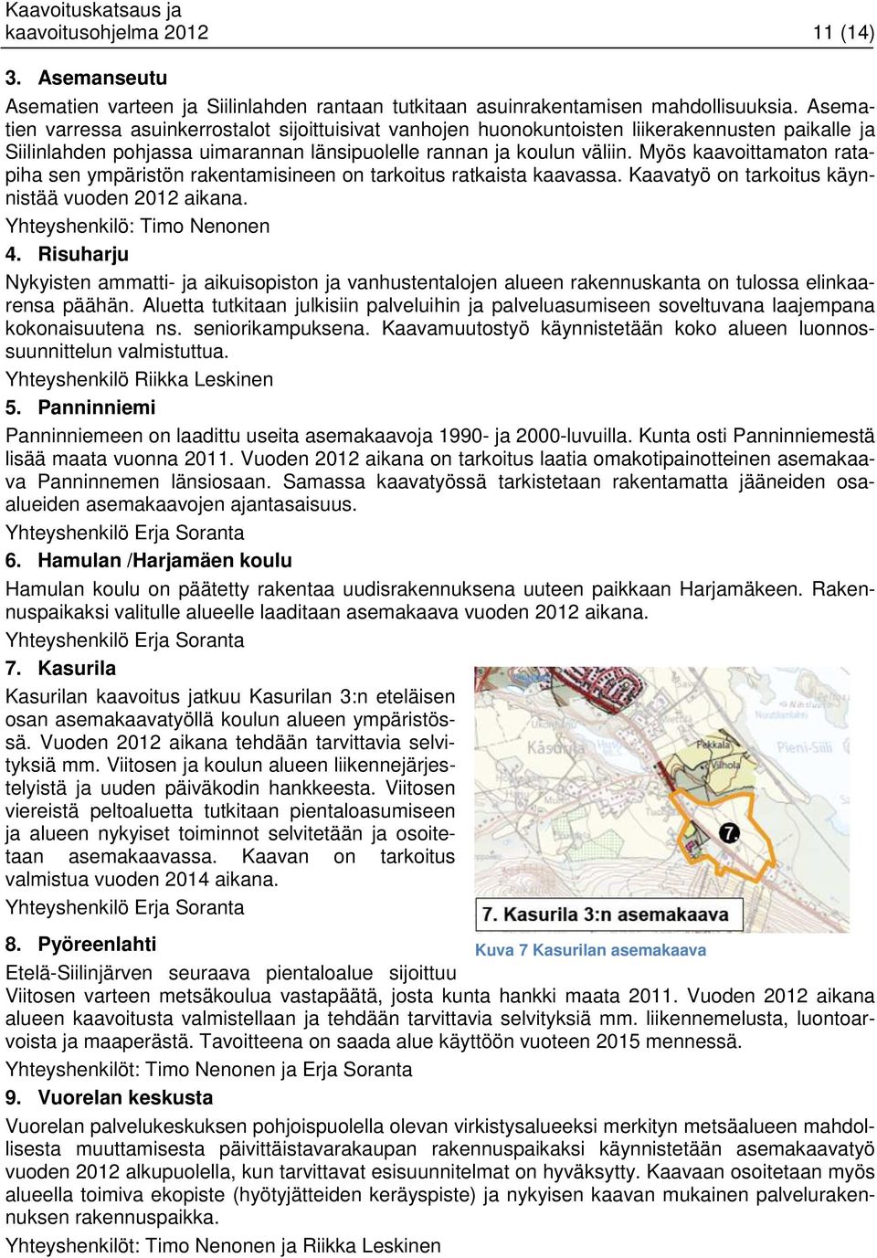 Myös kaavoittamaton ratapiha sen ympäristön rakentamisineen on tarkoitus ratkaista kaavassa. Kaavatyö on tarkoitus käynnistää vuoden 2012 aikana. Yhteyshenkilö: Timo Nenonen 4.