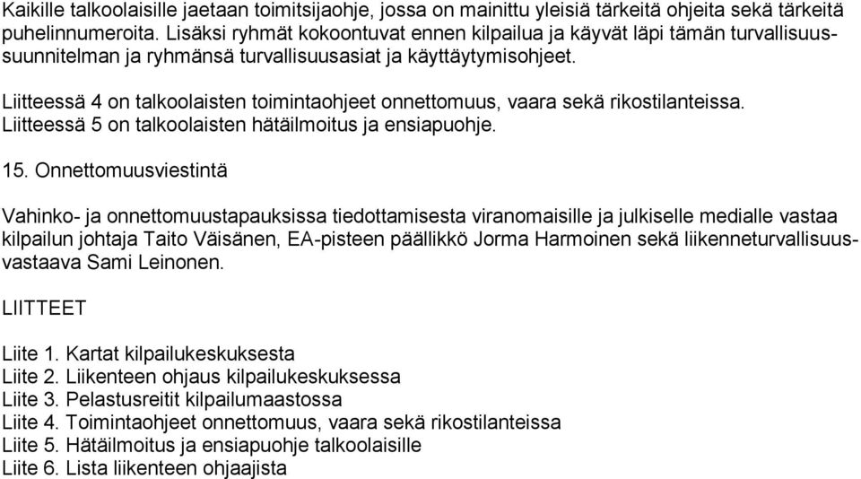 Liitteessä 4 on talkoolaisten toimintaohjeet onnettomuus, vaara sekä rikostilanteissa. Liitteessä 5 on talkoolaisten hätäilmoitus ja ensiapuohje. 15.