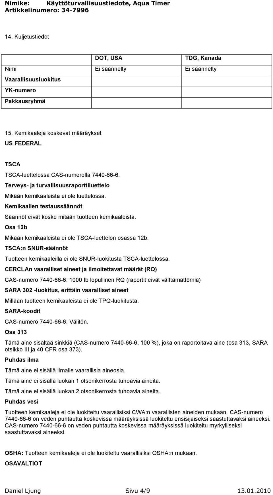 Kemikaalien testaussäännöt Säännöt eivät koske mitään tuotteen kemikaaleista. Osa 12b Mikään kemikaaleista ei ole TSCA-luettelon osassa 12b.