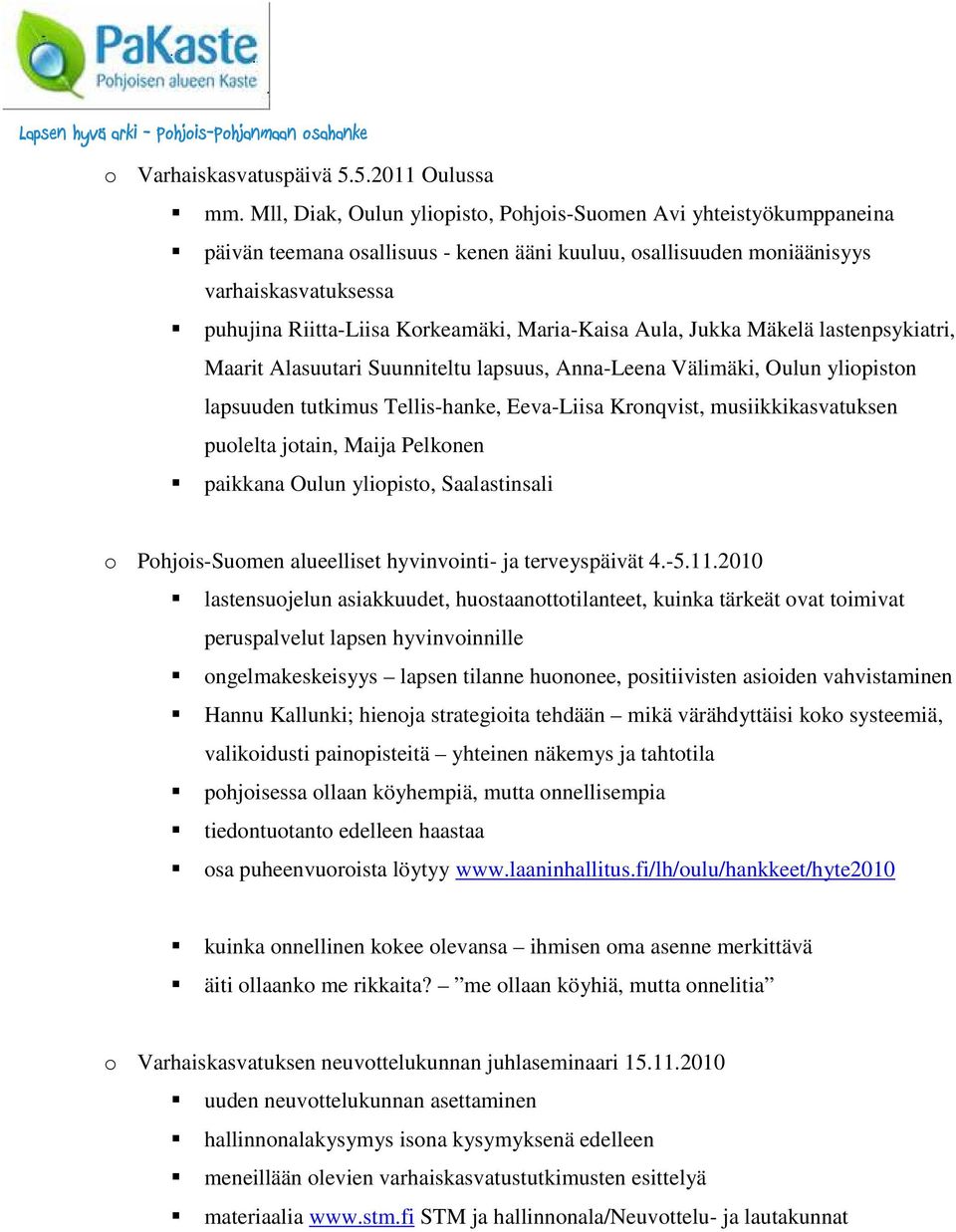 Maria-Kaisa Aula, Jukka Mäkelä lastenpsykiatri, Maarit Alasuutari Suunniteltu lapsuus, Anna-Leena Välimäki, Oulun yliopiston lapsuuden tutkimus Tellis-hanke, Eeva-Liisa Kronqvist, musiikkikasvatuksen