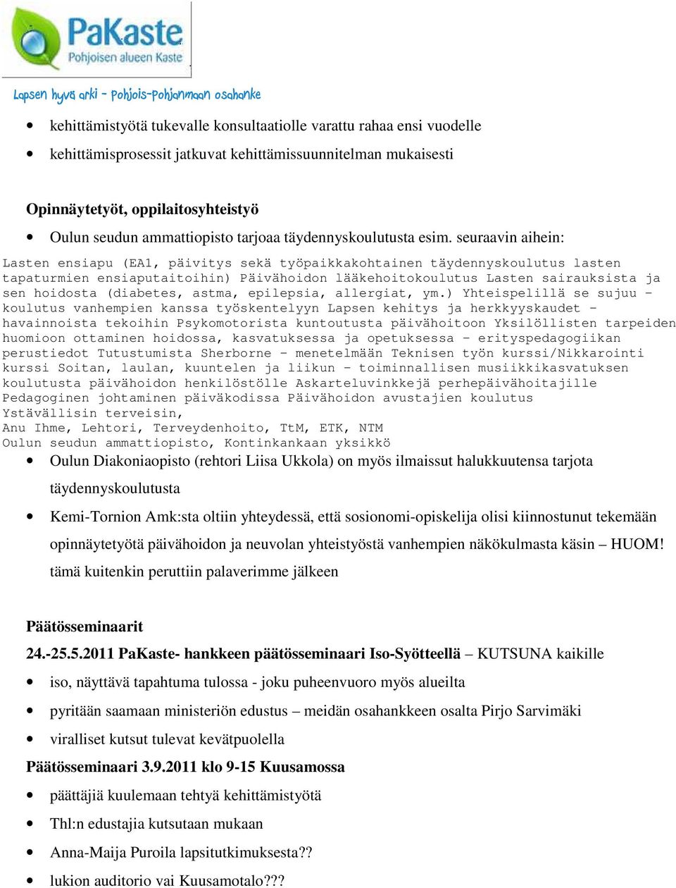 seuraavin aihein: Lasten ensiapu (EA1, päivitys sekä työpaikkakohtainen täydennyskoulutus lasten tapaturmien ensiaputaitoihin) Päivähoidon lääkehoitokoulutus Lasten sairauksista ja sen hoidosta