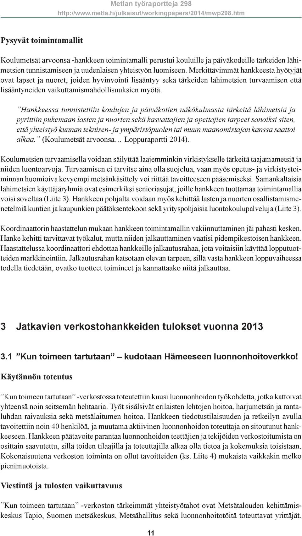 Hankkeessa tunnistettiin koulujen ja päiväkotien näkökulmasta tärkeitä lähimetsiä ja pyrittiin pukemaan lasten ja nuorten sekä kasvattajien ja opettajien tarpeet sanoiksi siten, että yhteistyö kunnan