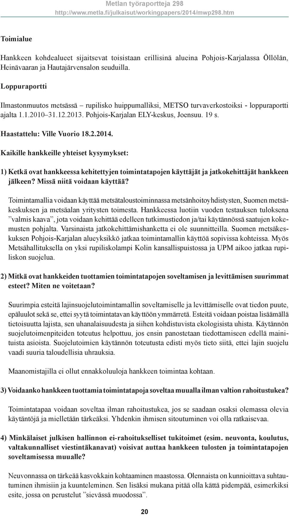 Haastattelu: Ville Vuorio 18.2.2014. Kaikille hankkeille yhteiset kysymykset: 1) Ketkä ovat hankkeessa kehitettyjen toimintatapojen käyttäjät ja jatkokehittäjät hankkeen jälkeen?