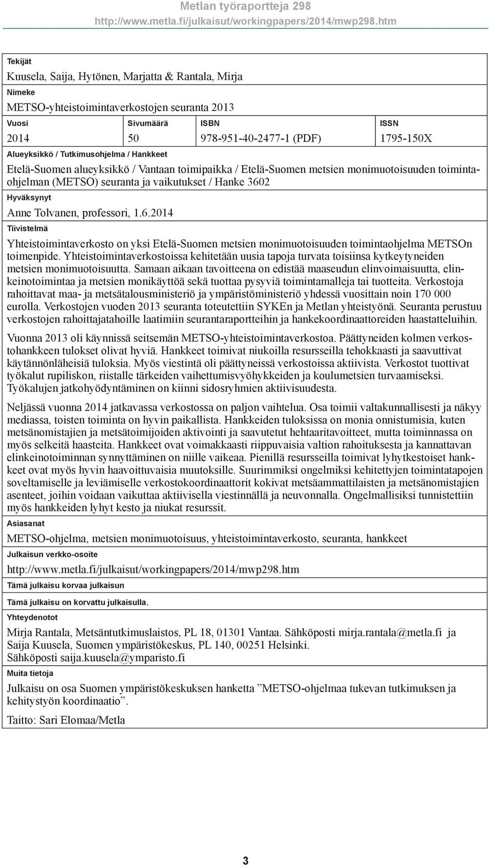 professori, 1.6.2014 Tiivistelmä Yhteistoimintaverkosto on yksi Etelä-Suomen metsien monimuotoisuuden toimintaohjelma METSOn toimenpide.