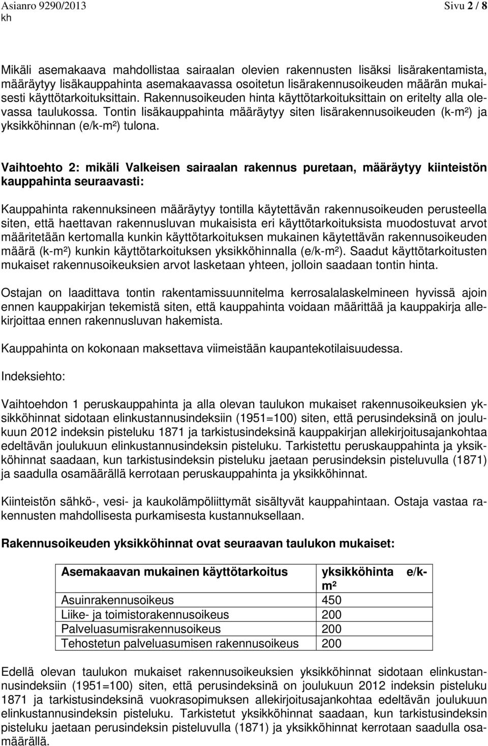 Tontin lisäkauppahinta määräytyy siten lisärakennusoikeuden (k-m²) ja yksikköhinnan (e/k-m²) tulona.