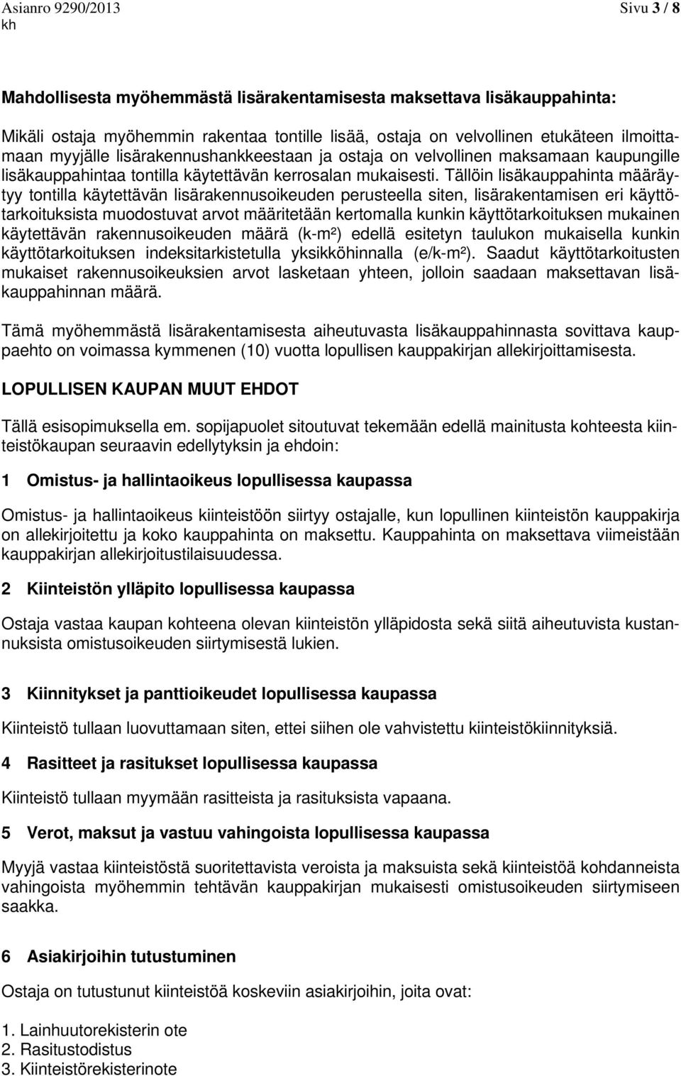 Tällöin lisäkauppahinta määräytyy tontilla käytettävän lisärakennusoikeuden perusteella siten, lisärakentamisen eri käyttötarkoituksista muodostuvat arvot määritetään kertomalla kunkin