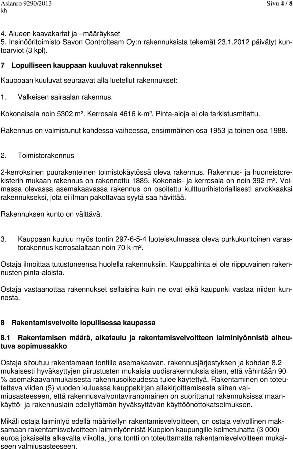 Pinta-aloja ei ole tarkistusmitattu. Rakennus on valmistunut kahdessa vaiheessa, ensimmäinen osa 1953 ja toinen osa 1988. 2.