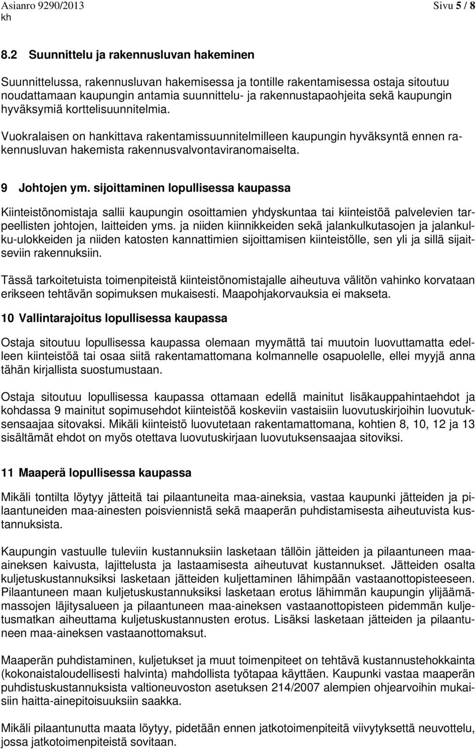 kaupungin hyväksymiä korttelisuunnitelmia. Vuokralaisen on hankittava rakentamissuunnitelmilleen kaupungin hyväksyntä ennen rakennusluvan hakemista rakennusvalvontaviranomaiselta. 9 Johtojen ym.