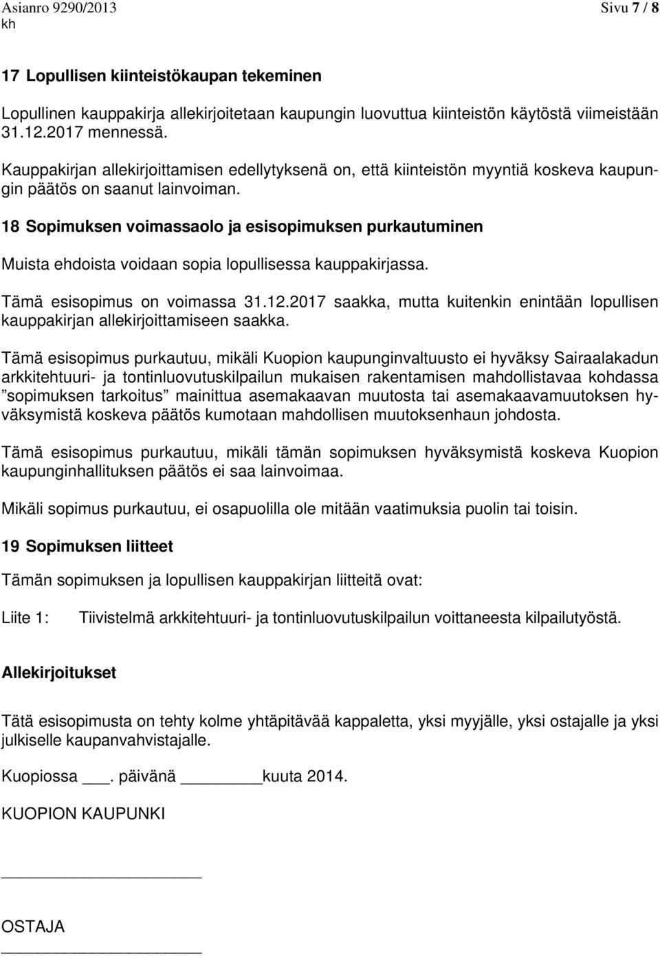 18 Sopimuksen voimassaolo ja esisopimuksen purkautuminen Muista ehdoista voidaan sopia lopullisessa kauppakirjassa. Tämä esisopimus on voimassa 31.12.