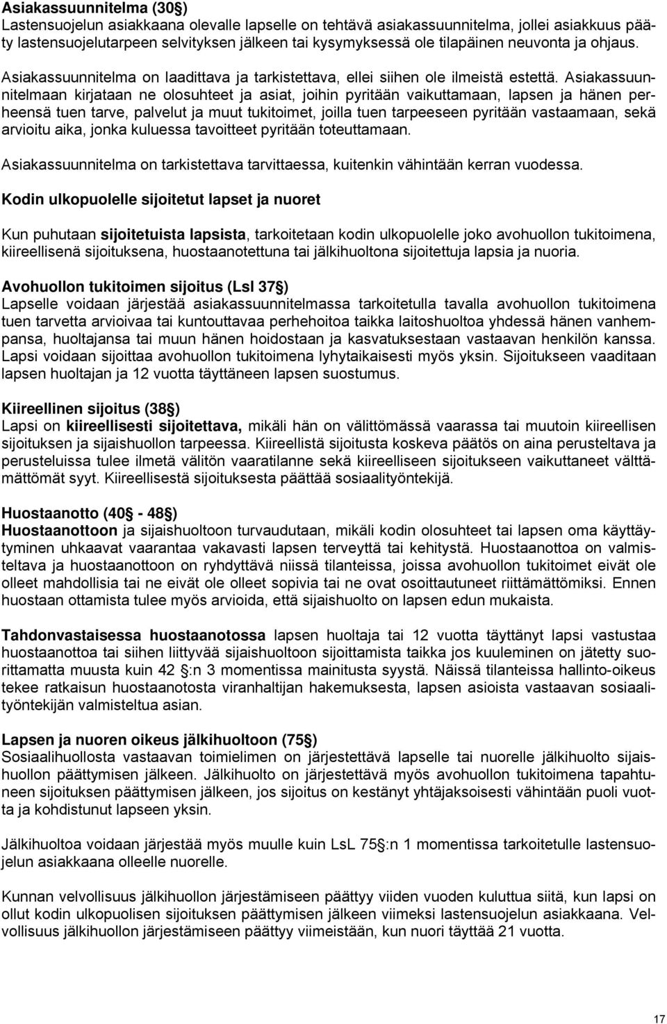 Asiakassuunnitelmaan kirjataan ne olosuteet ja asiat, joiin pyritään vaikuttamaan, lapsen ja änen pereensä tuen tarve, palvelut ja muut tukitoimet, joilla tuen tarpeeseen pyritään vastaamaan, sekä