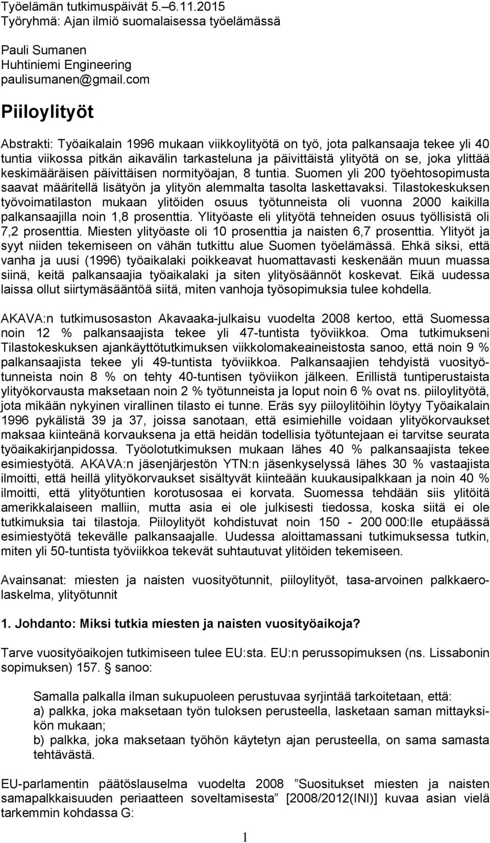 keskimääräisen päivittäisen normityöajan, 8 tuntia. Suomen yli 200 työehtosopimusta saavat määritellä lisätyön ja ylityön alemmalta tasolta laskettavaksi.