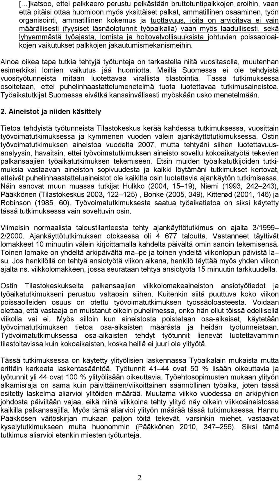 poissaoloaikojen vaikutukset palkkojen jakautumismekanismeihin. Ainoa oikea tapa tutkia tehtyjä työtunteja on tarkastella niitä vuositasolla, muutenhan esimerkiksi lomien vaikutus jää huomiotta.