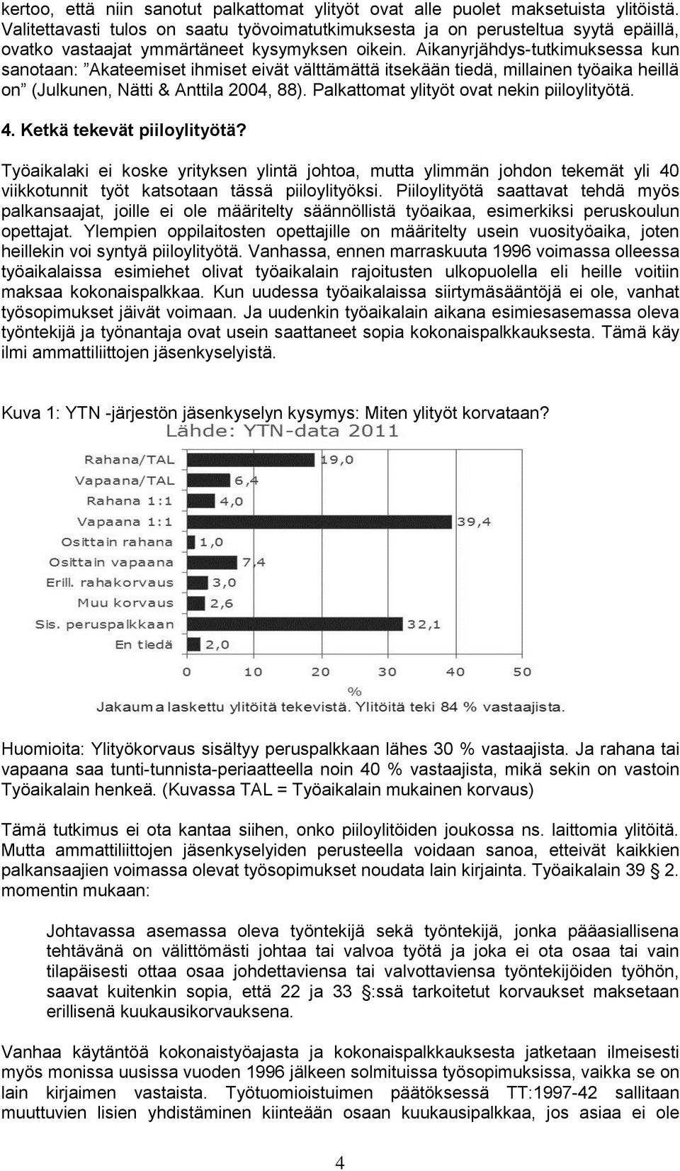 Aikanyrjähdys-tutkimuksessa kun sanotaan: Akateemiset ihmiset eivät välttämättä itsekään tiedä, millainen työaika heillä on (Julkunen, Nätti & Anttila 2004, 88).