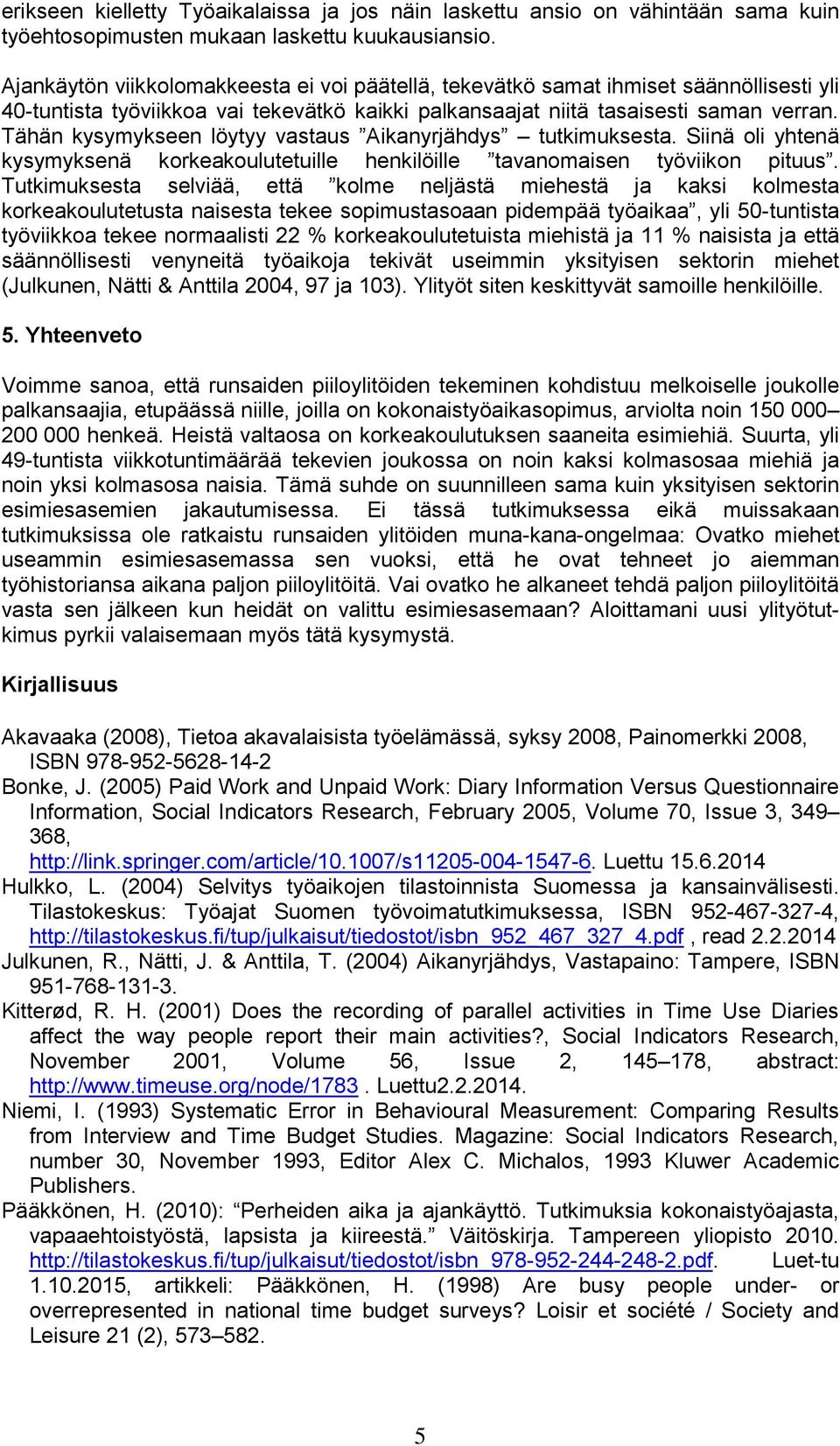 Tähän kysymykseen löytyy vastaus Aikanyrjähdys tutkimuksesta. Siinä oli yhtenä kysymyksenä korkeakoulutetuille henkilöille tavanomaisen työviikon pituus.
